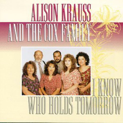 Krauss, Alison / Cox Family: I Know Who Holds Tomorrow