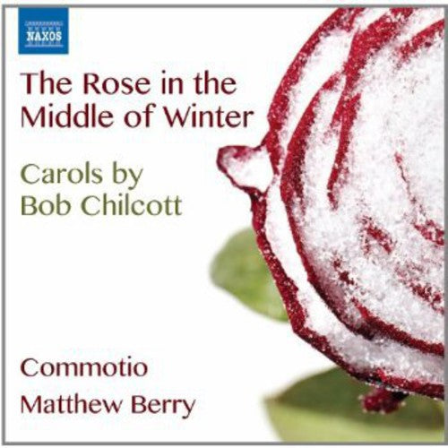 Chilcott / Berry / Commotio: Rose in the Middle of Winter - Carols By Bob