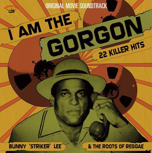 I Am the Gorgon / O.S.T.: I Am the Gorgon: Bunny 'Striker' Lee and the Roots of Reggae (Original Soundtrack)