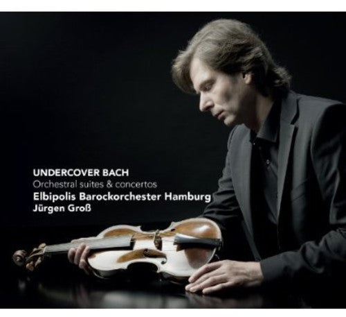 Bach, J.S. / Elbipolis Baroque Orchestra / Grob: Undercover Bach: Orchestral Suites & Concertos