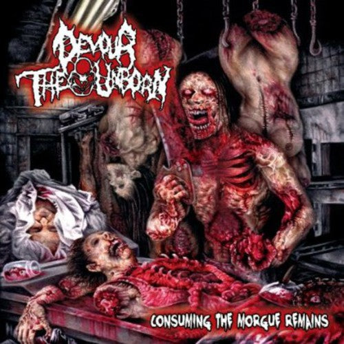 Devour the Unborn: Consuming the Morgue Remains (Reissue)