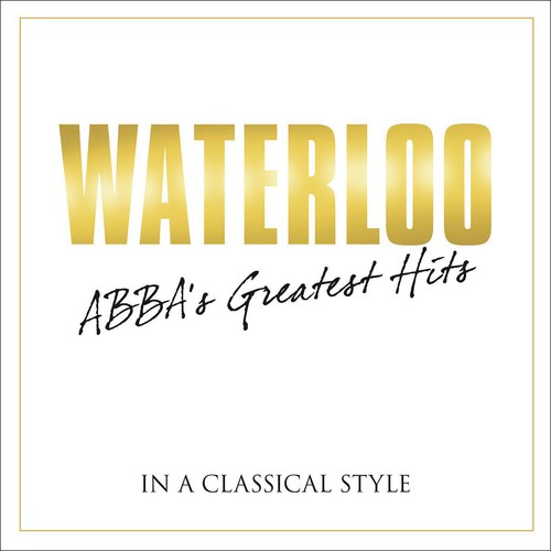 Waterloo: Abba's Greatest Hits in Classical / Var: Waterloo: Abba's Greatest Hits in Classical / Various