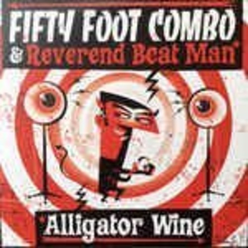 Fifty Foot Combo & Reverend Beat Man: Alligator Wine