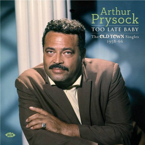 Prysock, Arthur: Too Late Baby: Old Town Singles 1958-66