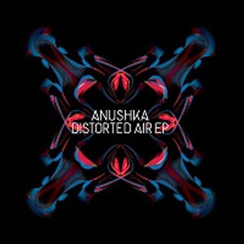 Anushka: Distorted Air EP