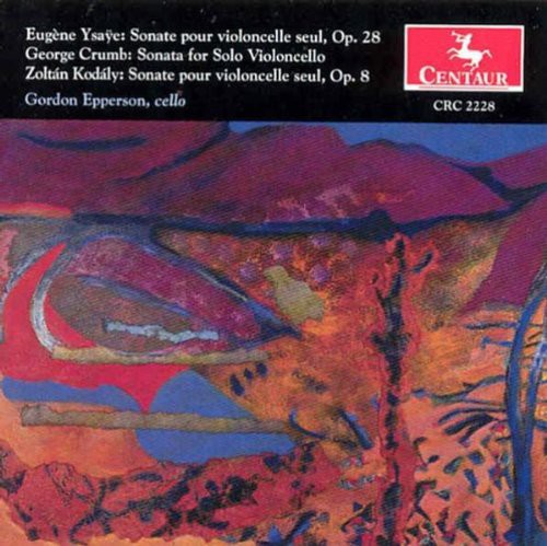 Ysaye / Crumb / Kodaly / Epperson: Sonatas for Cello