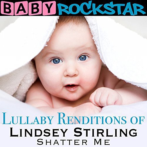Baby Rockstar: Lullaby Renditions of Lindsey Stirling: Shatter Me