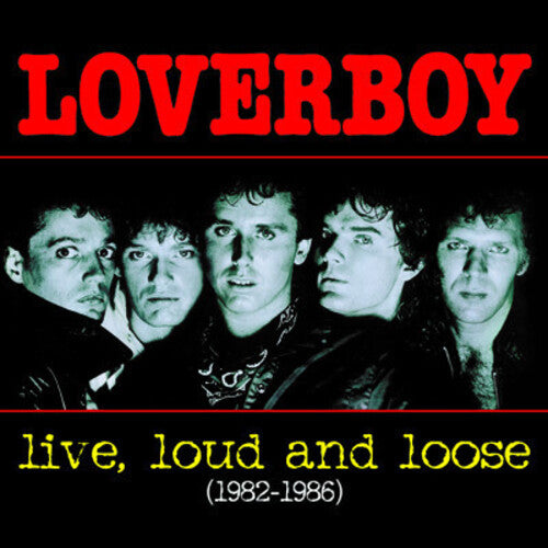 Loverboy: Live, Loud and Loose 1982-1986