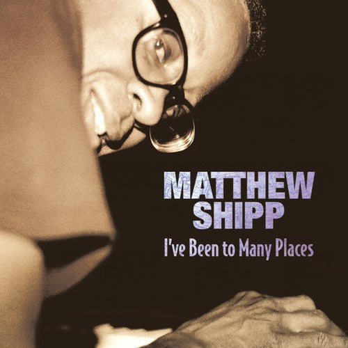 Shipp, Matthew: Shipp, Matthew : I've Been to Many Places