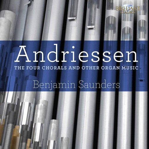 Andriessen / Saunders, Benjamin: Four Chorals & Other Organ Music