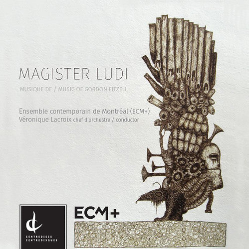 Fitzell / Lacroix / Ensemble Contemporaine De: Magister Ludi-Music of Gordon Fitzell