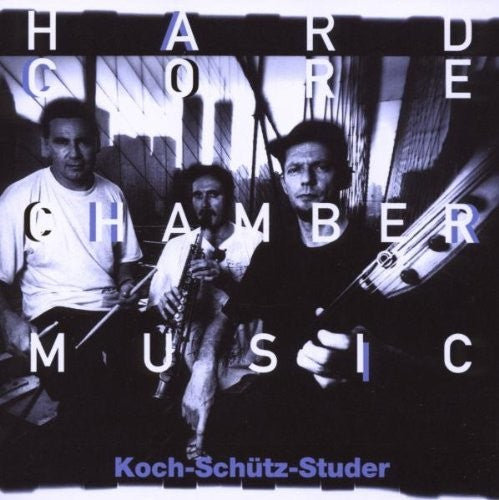 Koch / Schutz / Studer: Hardcore Chambermusic