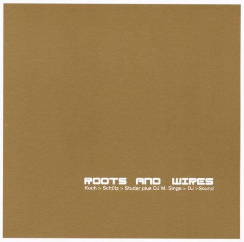 Koch / Schutz / Studer: Roots & Wires
