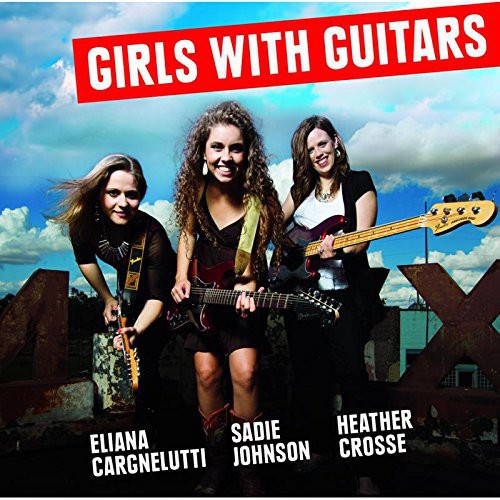 Cargnelutti, Eliana / Johnson, Sadie / Crosse: Girls with Guitars