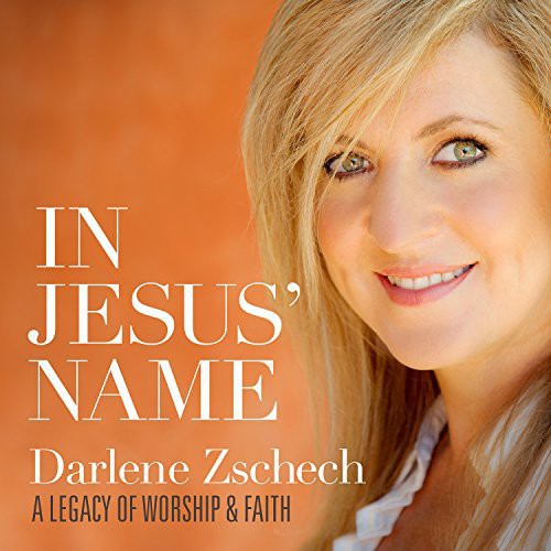 Zschech, Darlene: In Jesus' Name: A Legacy of Worship & Faith