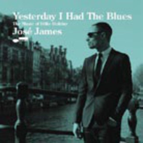 James, Jose: Yesterday I Had the Blues: Music of Billie Holiday