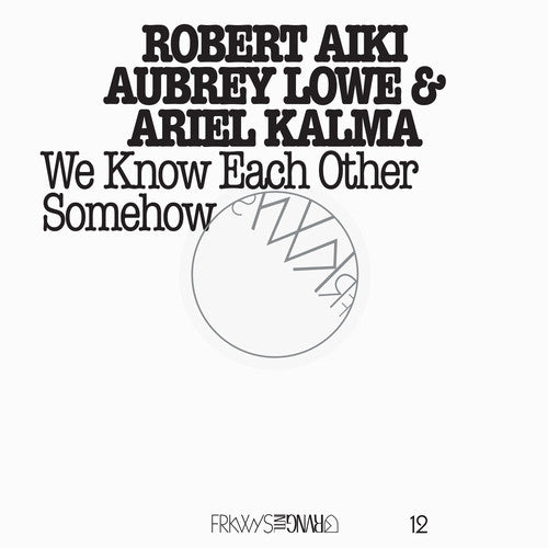 Lowe, Robert Aiki Aubrey: Frkwys 12: We Know Each Other Somehow