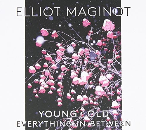 Elliot Maginot: Young. Old. Everything. In. Between