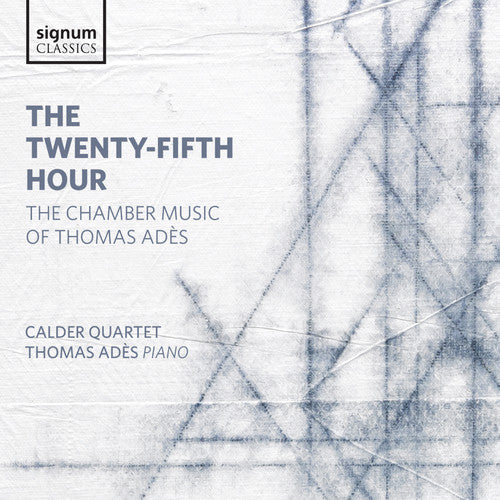 Ades / Calder Quartet / Ades: Twenty-Fifth Hour - the Chamber Music of Thomas