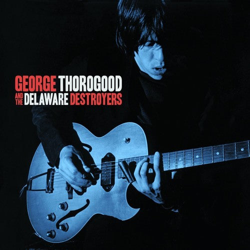 Thorogood, George & Delaware Destroyers: George Thorogood and the Delaware Destroyers