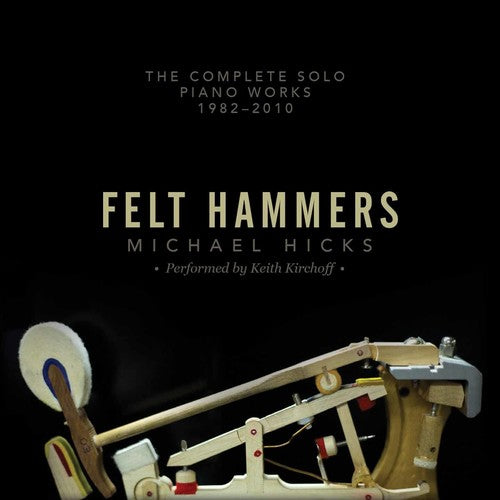 Hicks / Kirchoff, Keith: Felt Hammers: The Complete Solo Piano Works 1982