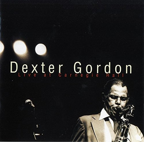 Gordon, Dexter: Dexter Gordon: Live at Carnegie Hall