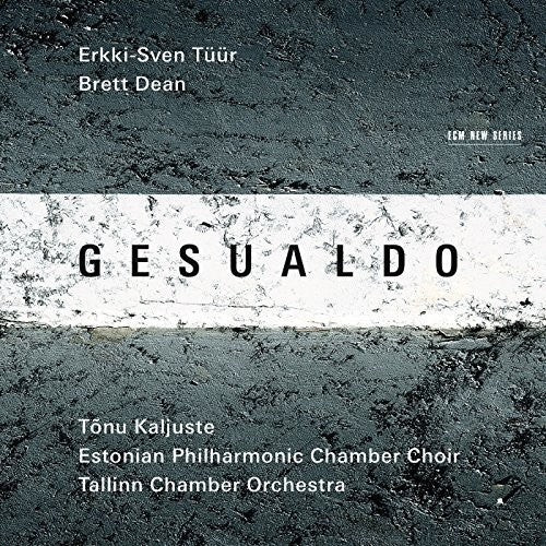 Gesualdo / Tuur / Dean / Kaljuste / Tallin Choir: Erkki-Sven Tuur / Brett Dean