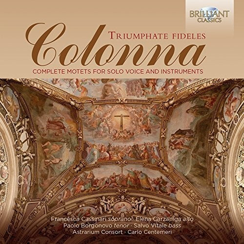 Colonna / Cassinari / Astrarium Consort / Centeme: Triumphate Fideles - Complete Motets for Solo Voic