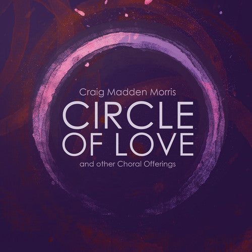 Morris / Composer's Choir / Dellicarri: Circle of Love & Other Choral Offerings