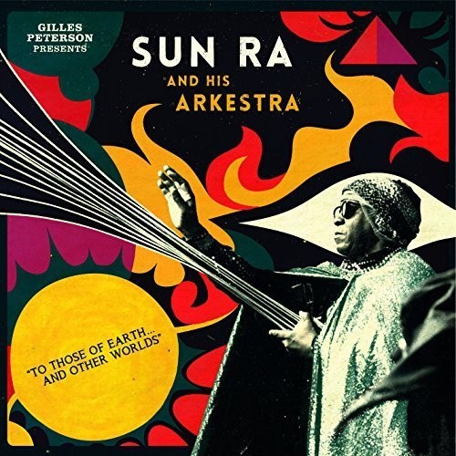 Peterson, Gilles Presents Sun Ra & His Arkestra: To Those of Earth & Other Worlds