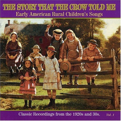 Story That Crow Told Me 1 / Various: The Story That The Crow Told Me Vol.1: Early American Rural Children'sSongs Classic Recordings Of The 1920's and 30's