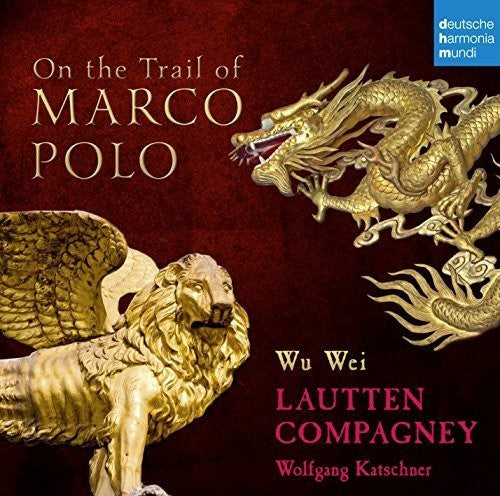 Lautten Compagney / Wu Wei: On the Trail of Marco Polo