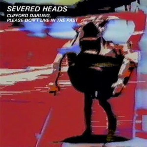 Severed Heads: Clifford Darling Please Don't Live In The Past