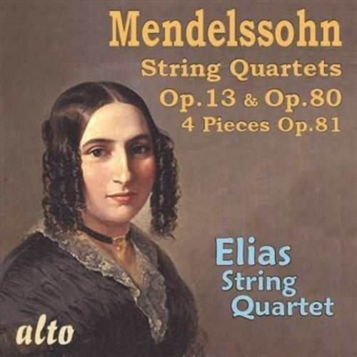 Mendelssohn / Elias String Quartet: MENDELSSOHN: String Quartets Op. 13, Op.80 & 4 Pieces Op.81