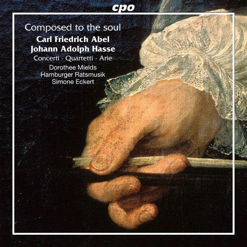 Abel / Mields / Hamburger Ratsmusik / Eckert: Carl Friedrich Abel & Johann Adolf Hasse: Composed to the Soul