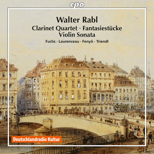 Rabl / Fuchs / Laurenceau / Fenyo / Triendl: Walter Rabl: Clarinet Quartet - Fantasiestuecke - Violin Sonata