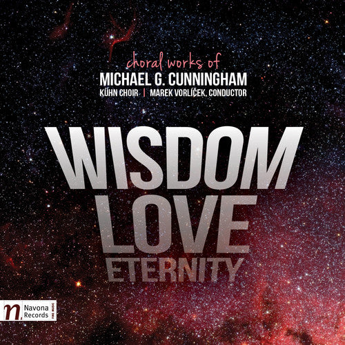 Cunningham / Kuhn Choir / Cermakova / Vorlicek: Michael G. Cunningham: Wisdom - Love - Eternity