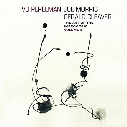 Perelman, Ivo / Morris, Joe / Cleaver, Gerald: The Art Of The Improv Trio Volume 5