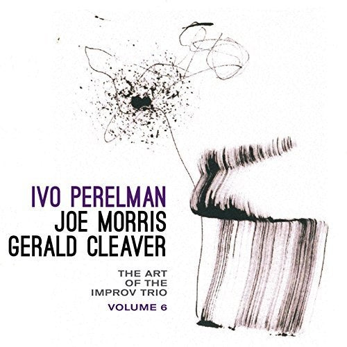 Perelman, Ivo / Morris, Joe / Cleaver, Gerald: Art Of The Improv Trio Volume 6