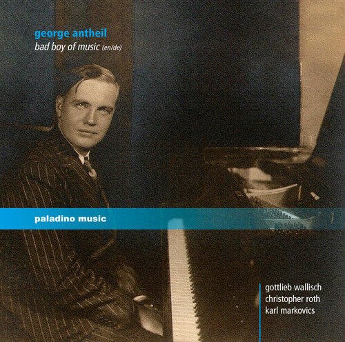 Antheil / Wallisch / Markovics / Roth: George Antheil: Bad Boy of Music