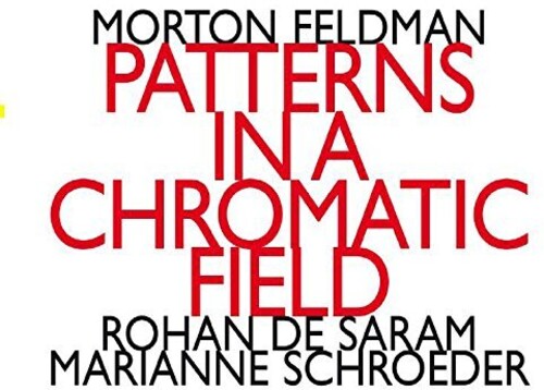 Feldman / Saram / Schroeder: Morton Feldman: Patterns In A Chromatic Field