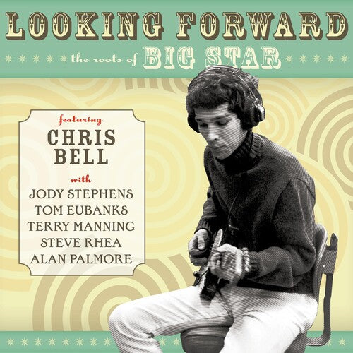 Bell, Chris: Looking Forward: The Roots Of Big Star