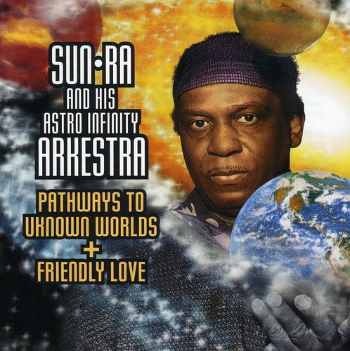 Sun Ra & His Astro Infinity Arkestra: Pathways To Unknown Worlds/Friendly Love