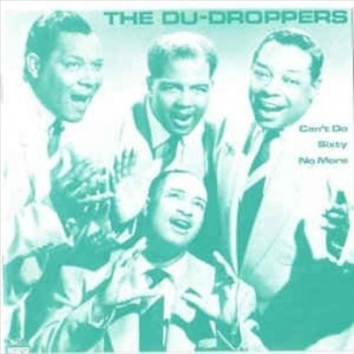 Du Droppers: Can't Do Sixty No More