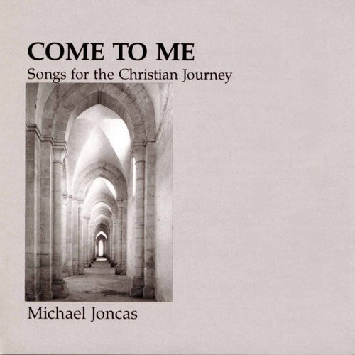 Joncas, Michael: Come to Me: Christian Journey
