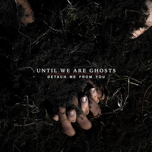 Until We Are Ghosts: Detach Me From You