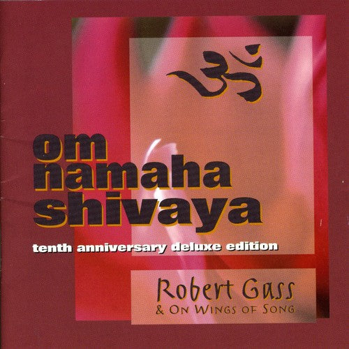 Gass, Robert / Wings of Song: Om Namaha Shivaya (10th Anniversary Deluxe Edition)