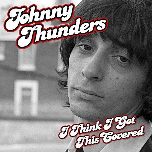 Thunders, Johnny: I Think I Got This Covered