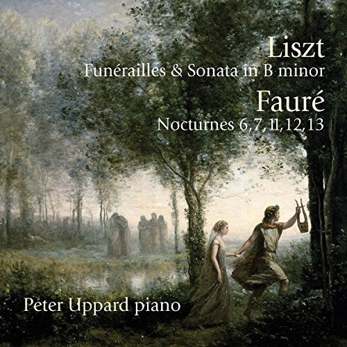 Liszt / Faure / Uppard, Peter: Liszt: Funerailles & Sonata In B Minor / Faure