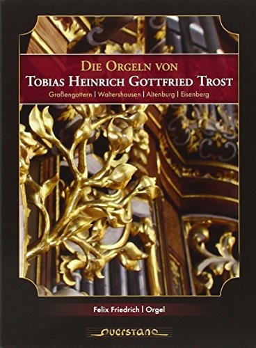 Friedrich / Various: Die Orgeln von Tobias Heinrich Gottfried Trost